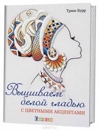 Триш Бурр - Вышиваем белой гладью с цветными акцентами