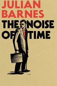 Julian Barnes - The Noise Of Time