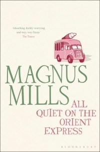Magnus Mills - All Quiet on the Orient Express