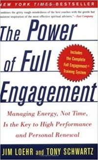  - The Power of Full Engagement: Managing Energy, Not Time, Is the Key to High Performance and Personal Renewal