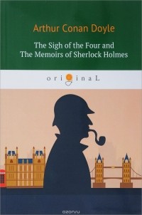 Arthur Conan Doyle - The Sigh of the Four and The Memoirs of Sherlock Holmes