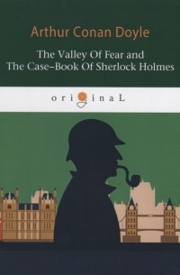 Arthur Conan Doyle - The Valley Of Fear and The Case-Book Of Sherlock Holmes (сборник)