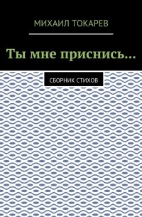 Михаил Токарев - Ты мне приснись… Сборник стихов