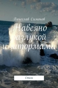 Вячеслав Симонов - Навеяно разлукой и штормами. Стихи