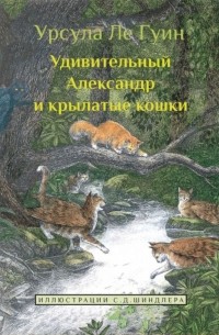 Урсула Ле Гуин - Удивительный Александр и крылатые кошки