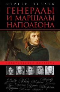 Сергей Нечаев - Генералы и маршалы Наполеона