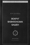 Жак Деррида - Вокруг вавилонских башен