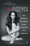 Юлия Столярова - Ловушка для счастья. Как изменить настоящее, чтобы в будущем все сбывалось