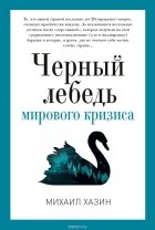 Михаил Хазин - Черный лебедь мирового кризиса