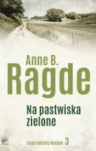 Anne B. Ragde - Na pastwiska zielone