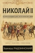 Николай II. История последнего царя, рассказанная им самим