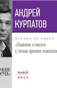 Андрей Курпатов - Лекция «Главное о мозге с точки зрения психологии»