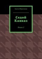 Канта Хамзатович Ибрагимов - Седой Кавказ. Книга 2
