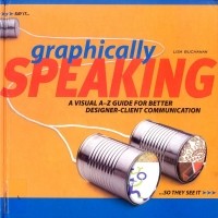 Lisa Buchanan - Graphically Speaking: A Visual A-Z Guide For Better Designer-Client Communication