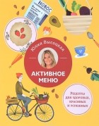 Юлия Высоцкая - Активное меню. Рецепты для здоровых, красивых и успешных