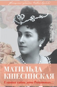 Матильда Кшесинская. Главная тайна дома Романовых
