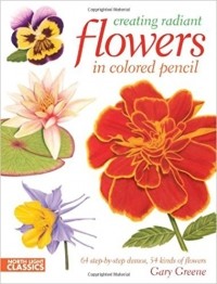 Gary Greene - Creating Radiant Flowers in Colored Pencil: 64 step-by-step demos / 54 kinds of flowers