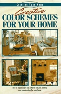  - Creative Color Schemes for Your Home (Creating Your Home Series)