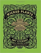 Amy Stewart - Wicked Plants: The Weed That Killed Lincoln&#039;s Mother and Other Botanical Atrocities