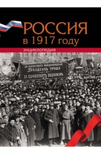 Андрей Сорокин - Россия в 1917 году : энциклопедия