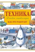 Владимир Малов - Техника. Как это работает. Детская энциклопедия