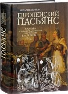 Наталия Зазулина - Европейский пасьянс. Хроника последнего десятилетия царствования Екатерины II