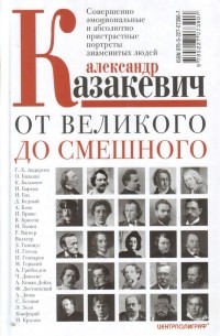 Александр Казакевич - От великого до смешного. Совершенно эмоциональные и абсолютно пристрастные портреты знаменитых людей