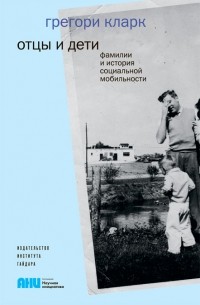 Грегори Кларк - Отцы и дети. Фамилии и история социальной мобильности