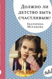 Екатерина Мурашова - Должно ли детство быть счастливым?
