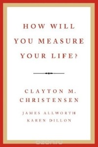  - How Will You Measure Your Life?