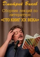 Дмитрий Быков - Сборник лекций по литературе «Сто книг XX века»