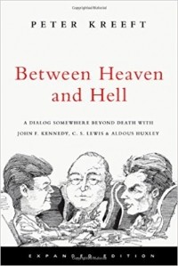 Peter Kreeft - Between Heaven and Hell: A Dialog Somewhere Beyond Death with John F. Kennedy, C. S. Lewis & Aldous Huxley