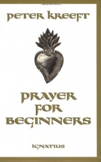 Peter Kreeft - Prayer For Beginners