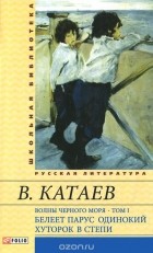 В. Катаев - Волны Черного моря, том 1. Белеет парус одинокий. Хуторок в степи (сборник)
