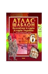  - Атлас-шаблон. Всесвітня Історія. Історія України для 6 класу