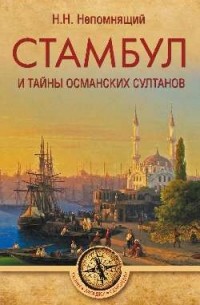 Непомнящий Николай Николаевич - Стамбул и тайны османских султанов