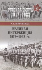 Широкорад Александр Борисович - Великая интервенция 1917—1922 гг.
