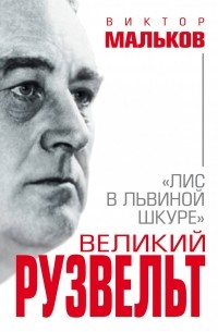 Виктор Мальков - Великий Рузвельт. «Лис в львиной шкуре»