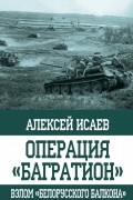 Алексей Исаев - Операция "Багратион". Взлом "белорусского балкона"