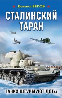 Даниил Веков - Сталинский таран. Танки штурмуют ДОТы