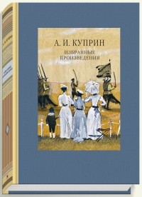 Александр Куприн - Избранные произведения (сборник)