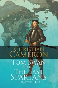 Christian Cameron - Tom Swan and the Last Spartans