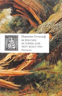 Иеремия Готхельф - Всяческие истории, или Черт знает что (сборник)