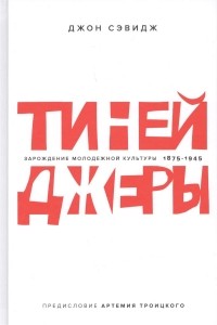 Джон Сэвидж - Тинейджеры. Зарождение молодежной культуры 1875-1945