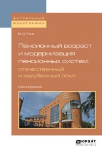 Валентин Дементьевич Роик - Пенсионный возраст и модернизация пенсионных систем: отечественный и зарубежный опыт. Монография