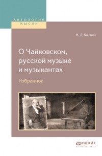 Николай Кашкин - О чайковском, русской музыке и музыкантах. Избранное