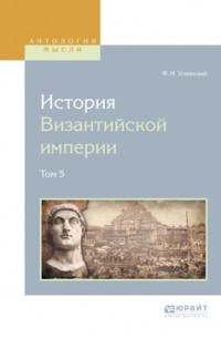 Федор Иванович Успенский - История византийской империи в 8 т. Том 5