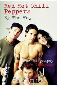 Dave Thompson - Red Hot Chili Peppers : By The Way: The Biography