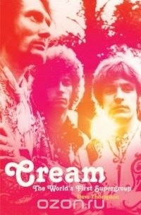 Dave Thompson - Cream: The World's First Supergroup