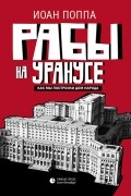 Иоанн Поппа - Рабы на Уранусе. Как мы построили Дом народа
